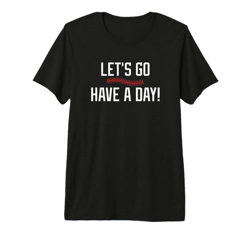 Lets Go Have Day Motivational Baseball T-Shirt - Unique Graphic Men Women - T-Shirt, Sweatshirt, Hoodie