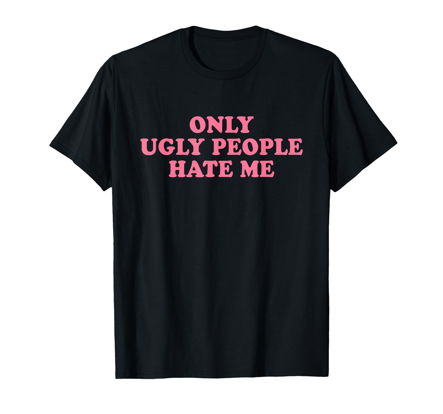 Only Ugly People Hate Me Y2K T-Shirt - Streetwear Style for Adults - T-Shirt, Sweatshirt, Hoodie