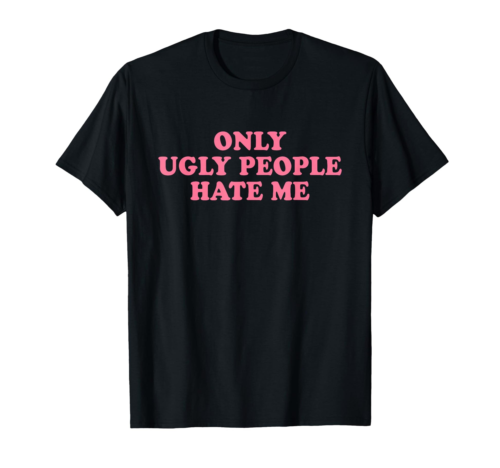 Only Ugly People Hate Me Y2K T-Shirt - Streetwear Style for Adults - T-Shirt, Sweatshirt, Hoodie