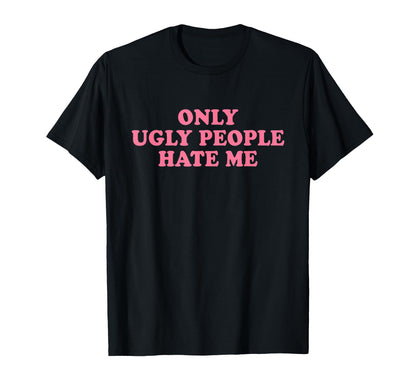 Only Ugly People Hate Me Y2K T-Shirt - Streetwear Style for Adults - T-Shirt, Sweatshirt, Hoodie