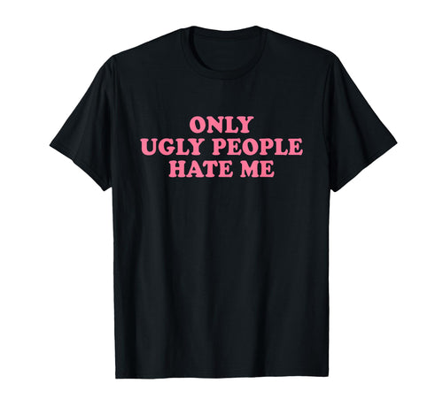 Only Ugly People Hate Me Y2K T-Shirt - Streetwear Style for Adults - T-Shirt, Sweatshirt, Hoodie