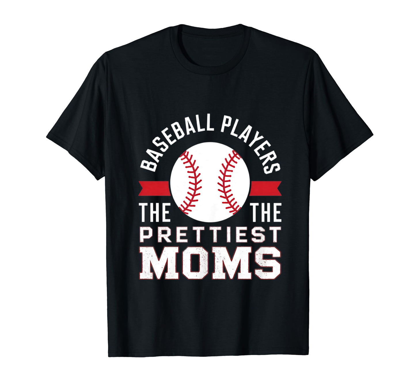Baseball Players Have Prettiest Moms T-Shirt - Fun Novelty Design Men Women - T-Shirt, Sweatshirt, Hoodie