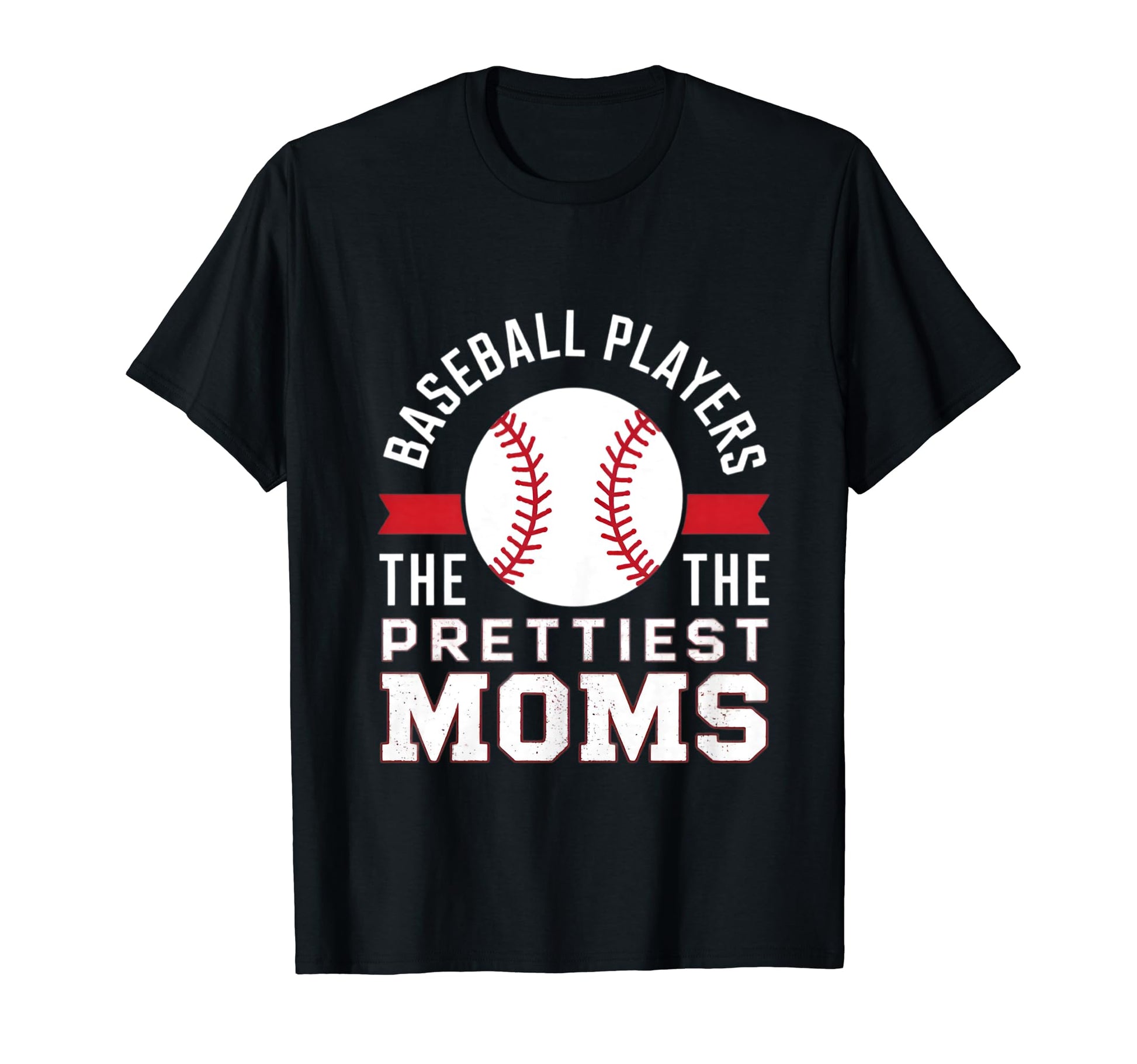Baseball Players Have Prettiest Moms T-Shirt - Fun Novelty Design Men Women - T-Shirt, Sweatshirt, Hoodie