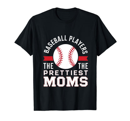 Baseball Players Have Prettiest Moms T-Shirt - Fun Novelty Design Men Women - T-Shirt, Sweatshirt, Hoodie