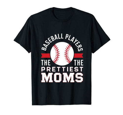Baseball Players Have Prettiest Moms T-Shirt - Fun Novelty Design Men Women - T-Shirt, Sweatshirt, Hoodie