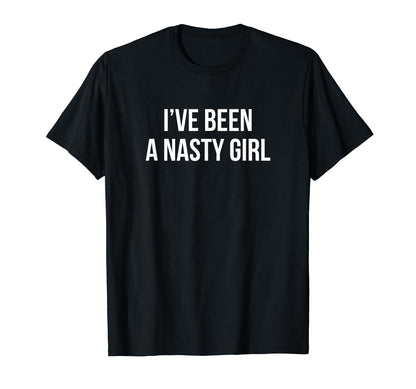 Ive Been Nasty Y2K Aesthetic T-Shirt - Fun Novelty Design Men Women - T-Shirt, Sweatshirt, Hoodie