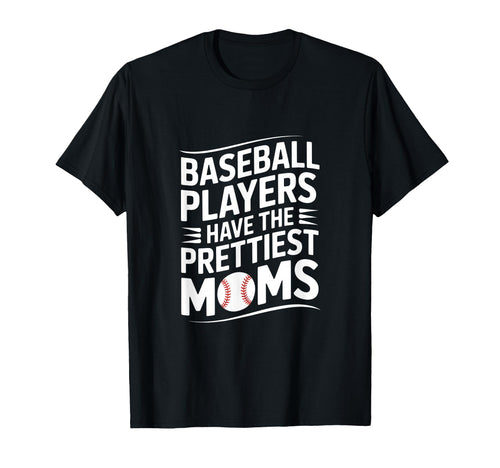 Baseball Players Have Prettiest Moms T-Shirt - Streetwear Style Men Women - T-Shirt, Sweatshirt, Hoodie