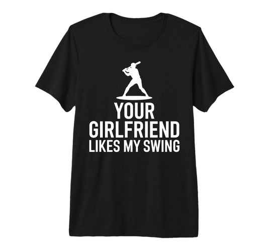 Your Girlfriend Likes My Swing Game T-Shirt - Trendy Graphic Men Women - T-Shirt, Sweatshirt, Hoodie