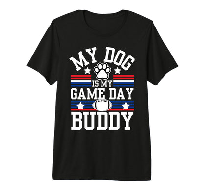 My Dog Is My Game Day Buddy Funny T-Shirt - Casual Everyday Wear Unisex - T-Shirt, Sweatshirt, Hoodie