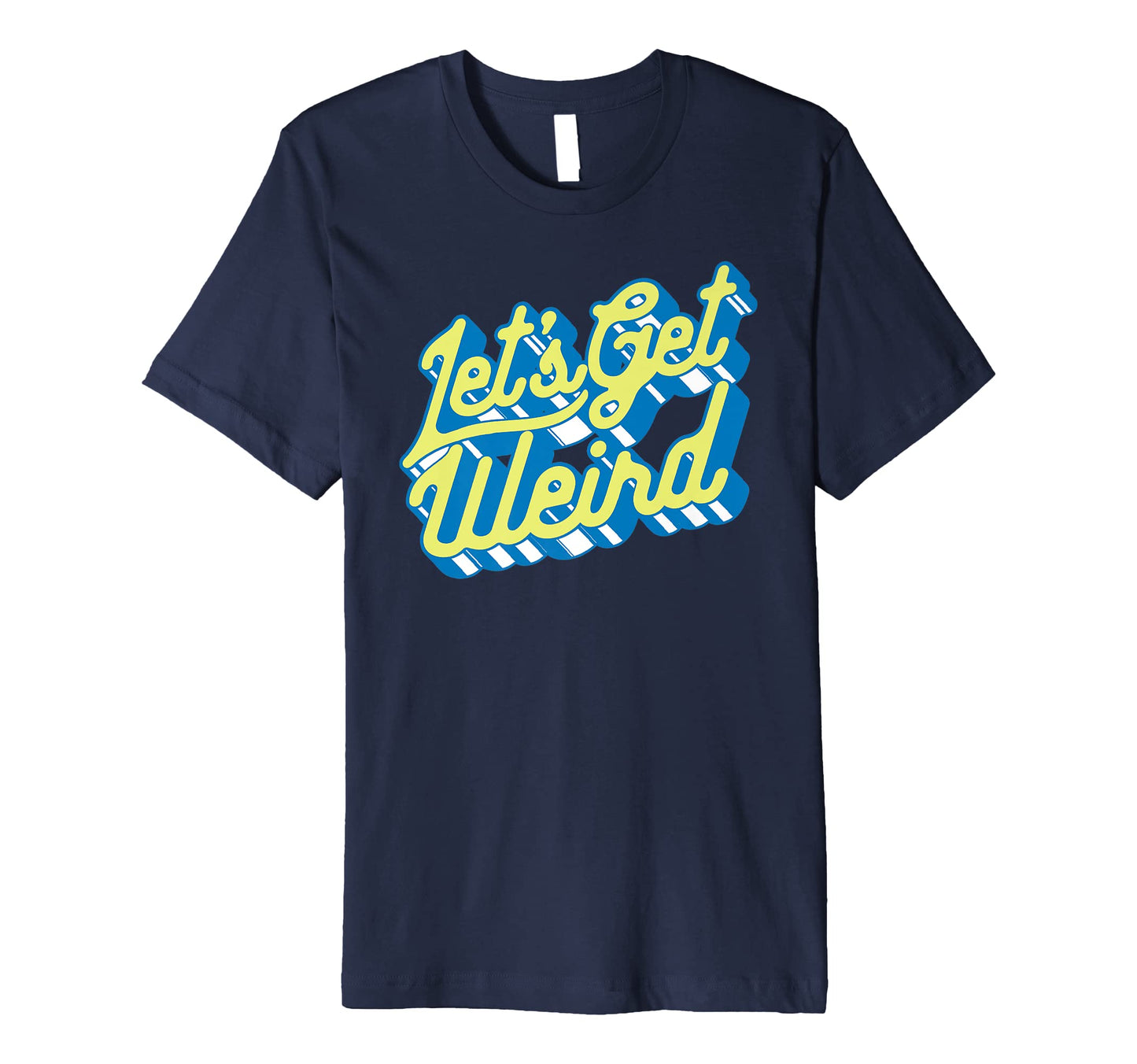 Lets Get Weird Funny Party 80S T-Shirt - Minimalist Print for Adults - T-Shirt, Sweatshirt, Hoodie