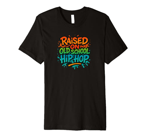 Raised Old School Hip Hop Rap Colors T-Shirt - Streetwear Style Men Women - T-Shirt, Sweatshirt, Hoodie