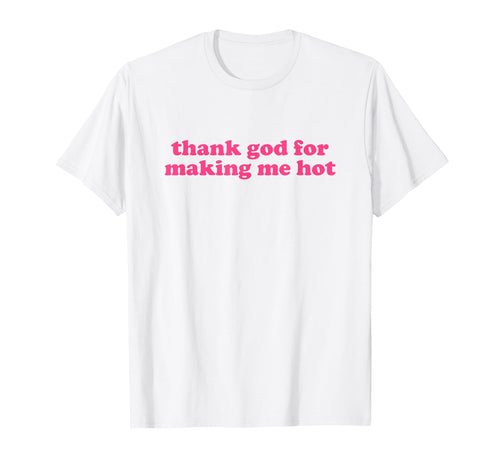 Thank God Making Me Hot Y2K Aesthetic T-Shirt - Novelty Apparel for Adults - T-Shirt, Sweatshirt, Hoodie