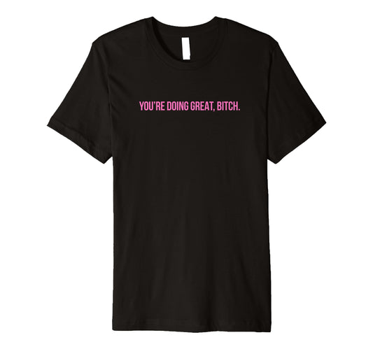 Youre Doing Great Bitch Y2K Aesthetic T-Shirt - Unique Graphic Unisex - T-Shirt, Sweatshirt, Hoodie