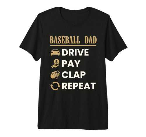 Baseball Dad Drive Pay Clap Repeat T-Shirt - Unique Graphic Men Women - T-Shirt, Sweatshirt, Hoodie