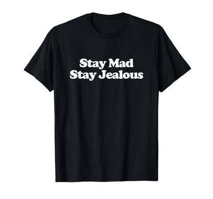 Stay Mad Stay Jealous Y2K Aesthetic T-Shirt - Custom Art Print Unisex - T-Shirt, Sweatshirt, Hoodie