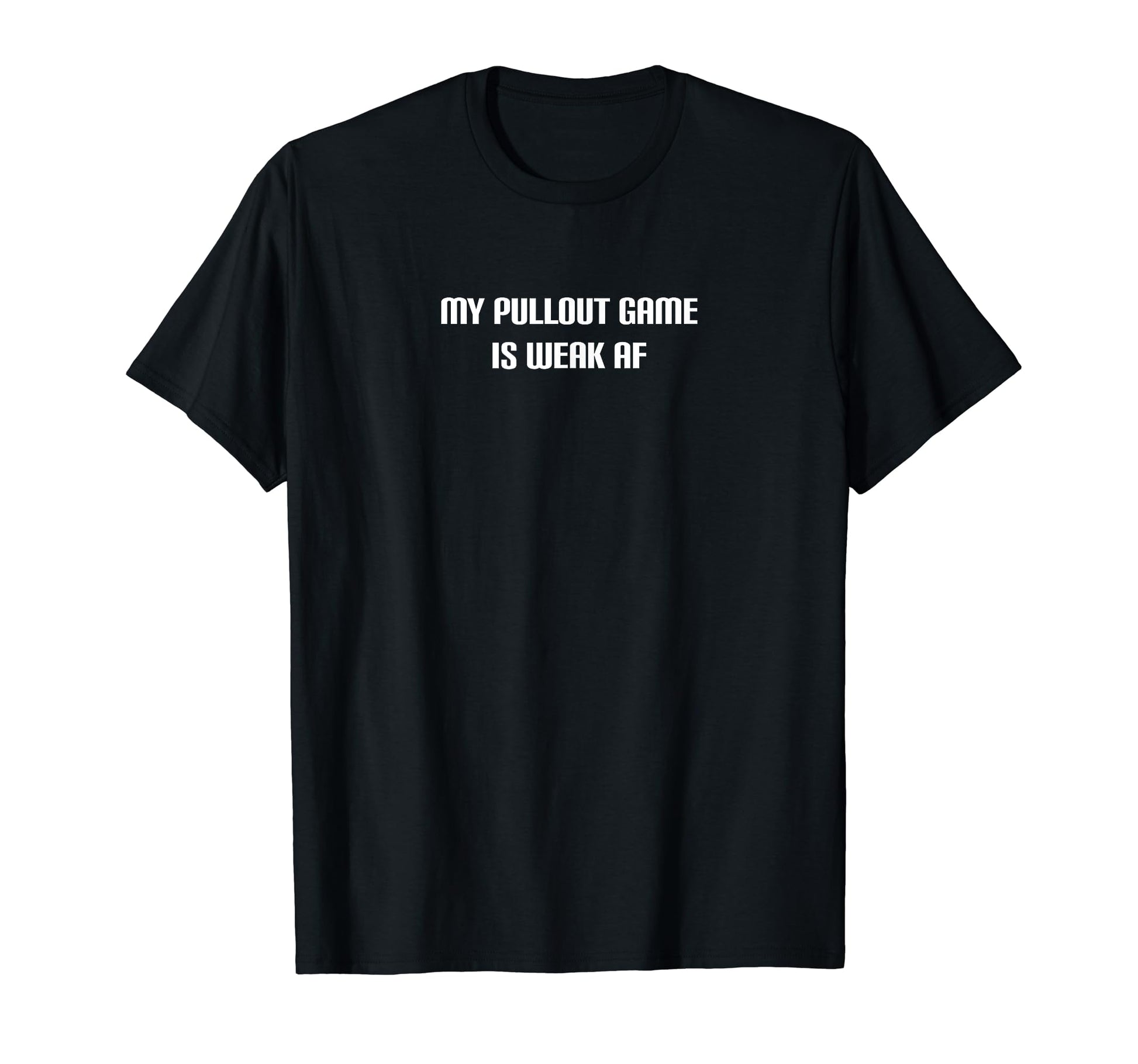 My Pullout Game Is Weak Af Funny Fathers T-Shirt - Trendy Graphic Unisex - T-Shirt, Sweatshirt, Hoodie