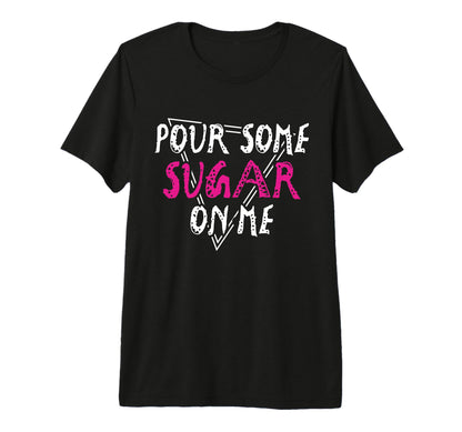 Pour Some Sugar Me Music Rock Vibes T-Shirt - Fun Novelty Design Unisex - T-Shirt, Sweatshirt, Hoodie