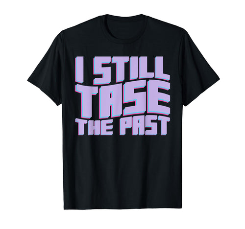 I Still Tase Past Aesthetic T-Shirt - Fun Novelty Design Men Women - T-Shirt, Sweatshirt, Hoodie
