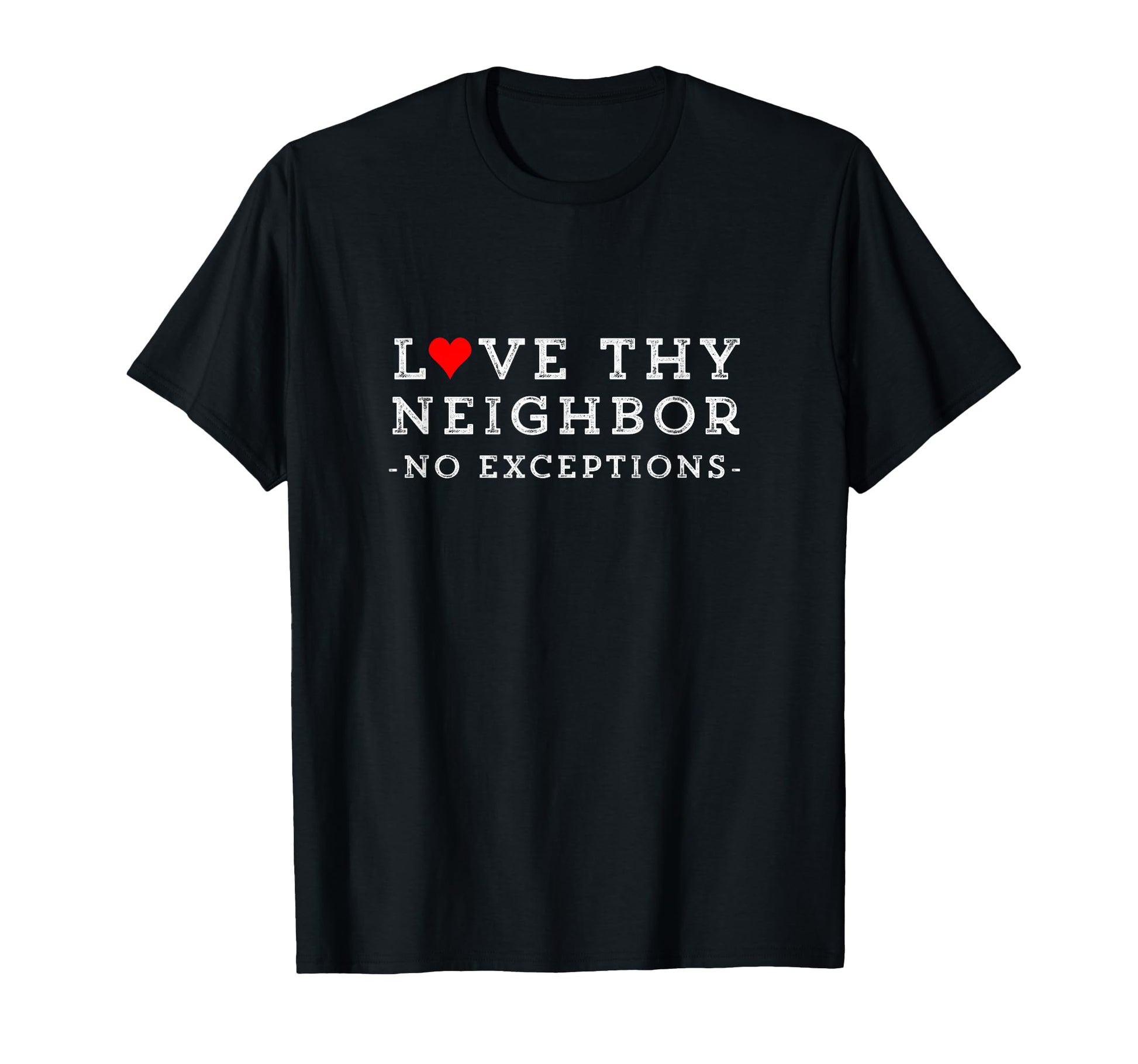 Love Thy Neighbor No Exceptions T-Shirt - Fun Novelty Design Men Women - T-Shirt, Sweatshirt, Hoodie