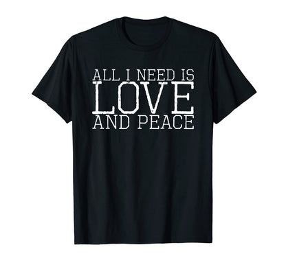 All I Need Is Love And Peace T-Shirt - Unique Graphic Men Women - T-Shirt, Sweatshirt, Hoodie