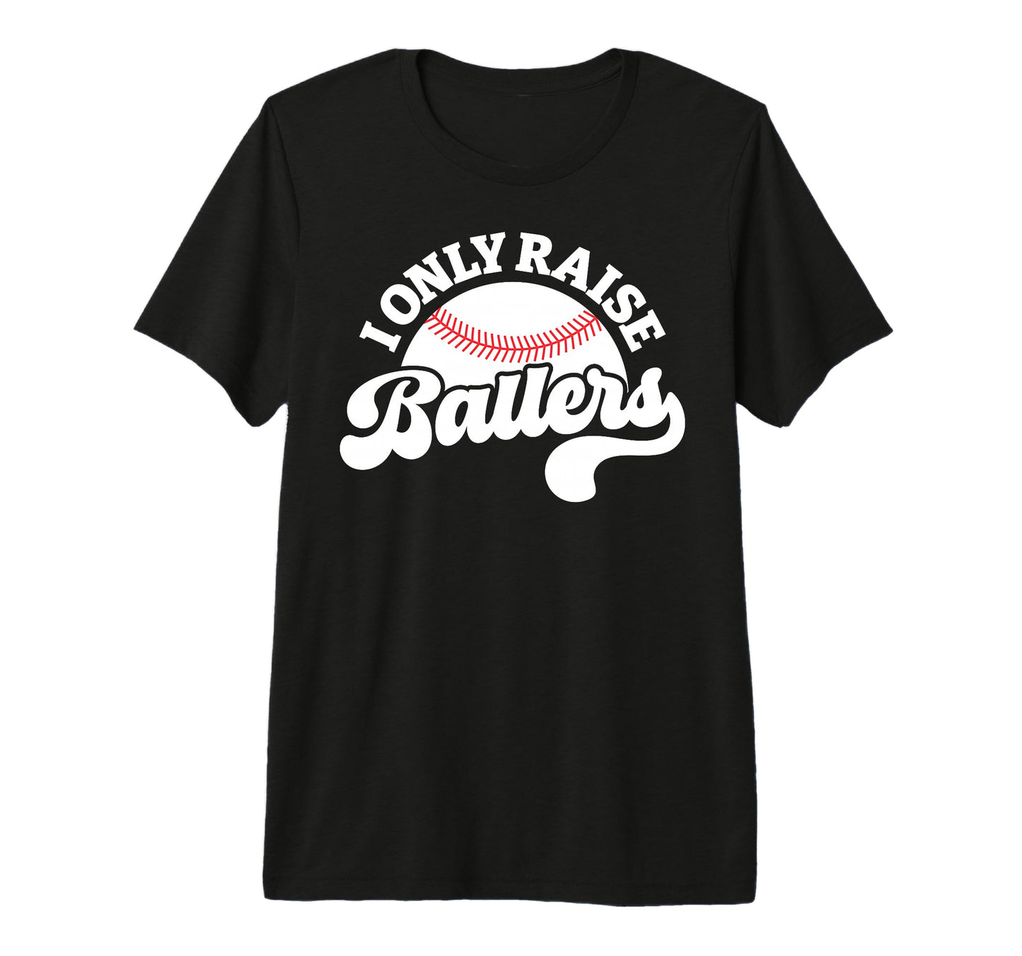 I Only Raise Ballers Baseball Mom T-Shirt - Graphic Print Men Women - T-Shirt, Sweatshirt, Hoodie