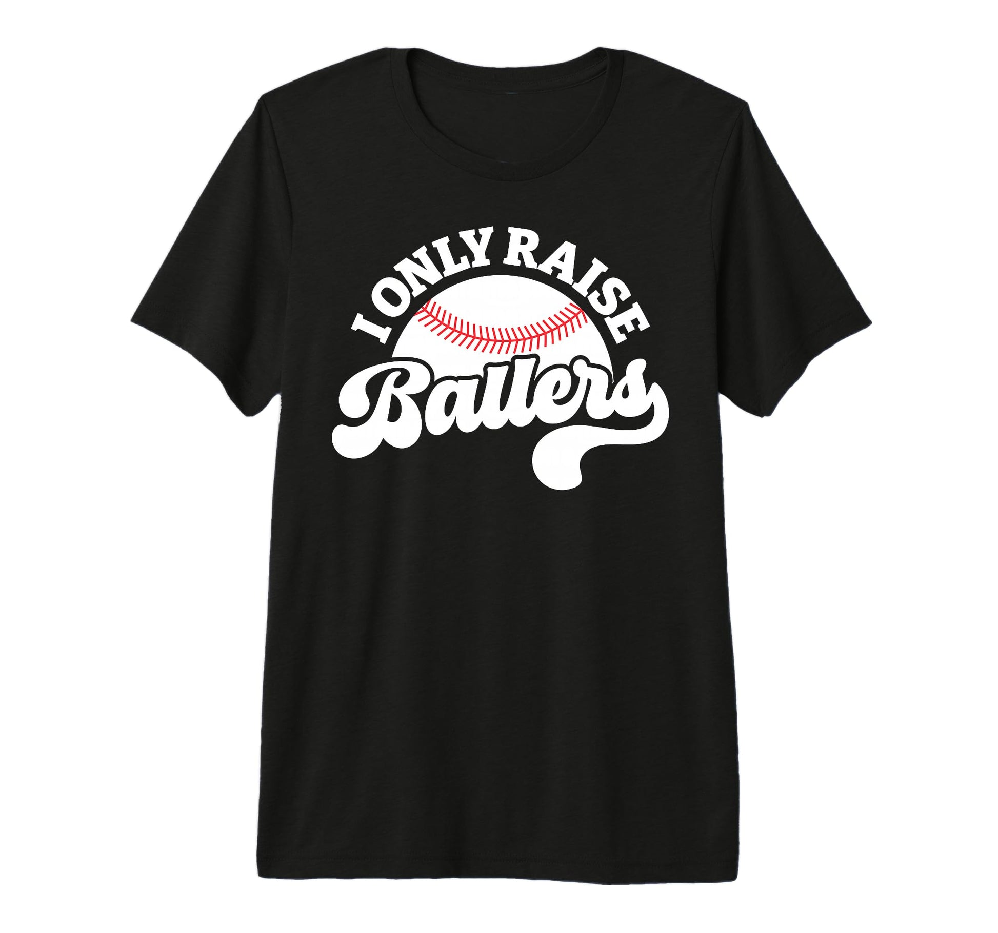 I Only Raise Ballers Baseball Mom T-Shirt - Graphic Print Men Women - T-Shirt, Sweatshirt, Hoodie