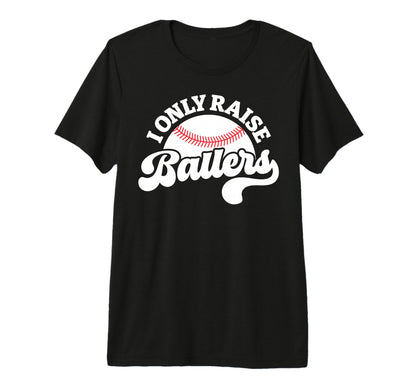 I Only Raise Ballers Baseball Mom T-Shirt - Graphic Print Men Women - T-Shirt, Sweatshirt, Hoodie