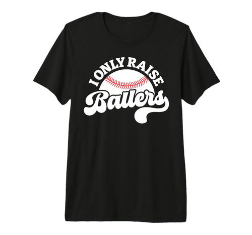 I Only Raise Ballers Baseball Mom T-Shirt - Graphic Print Men Women - T-Shirt, Sweatshirt, Hoodie