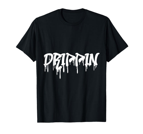 Drippin Rap Hip Hop Old School Trap T-Shirt - Minimalist Print Men Women - T-Shirt, Sweatshirt, Hoodie