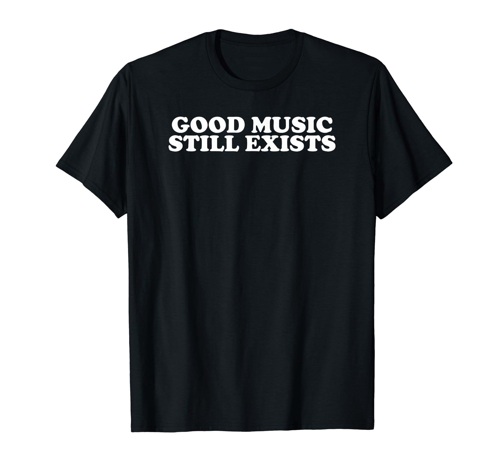 Good Music Still Exists Rock Indie T-Shirt - Streetwear Style Unisex - T-Shirt, Sweatshirt, Hoodie