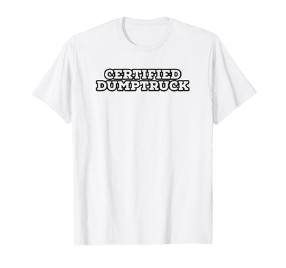 Certified Dumptruck Funny Y2K T-Shirt - Casual Everyday Wear Unisex - T-Shirt, Sweatshirt, Hoodie