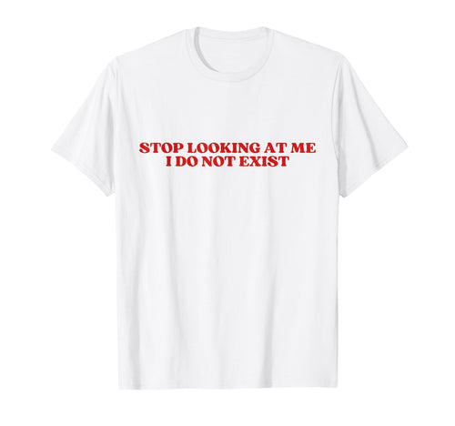 Stop Looking Me I Do Not Exist Y2K T-Shirt - Trendy Graphic for Adults - T-Shirt, Sweatshirt, Hoodie