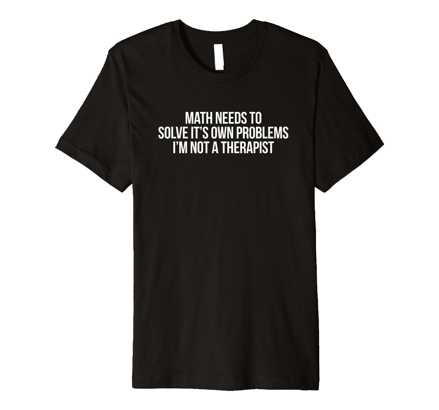 Math Needs To Solve Its Own Problems T-Shirt - Aesthetic Graphic Unisex - T-Shirt, Sweatshirt, Hoodie