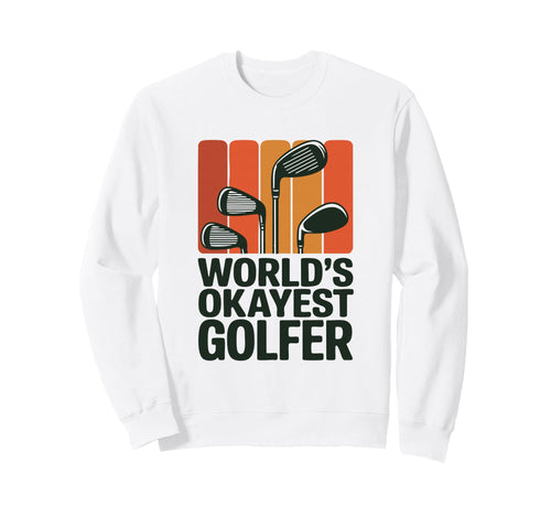 Golf Clubs Worlds Okayest Golfer Fun Sweatshirt - Trendy Graphic Unisex - T-Shirt, Sweatshirt, Hoodie