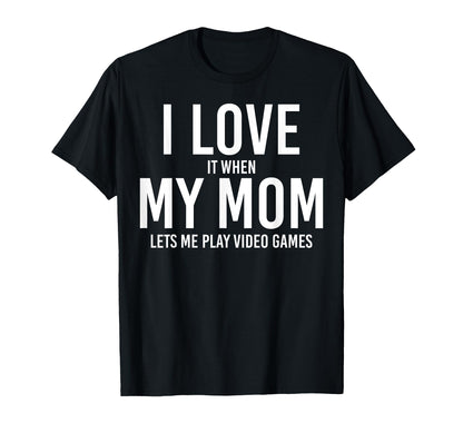 I Love My Mom When She Let Me Play T-Shirt - Novelty Apparel Men Women - T-Shirt, Sweatshirt, Hoodie