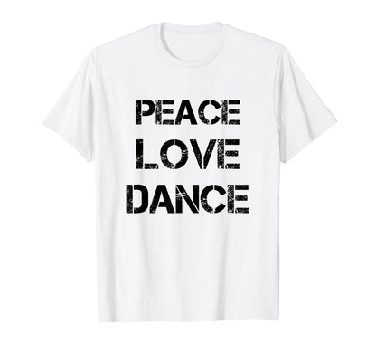 Peace Love Dance Dance Dancing Tees T-Shirt - Streetwear Style for Adults - T-Shirt, Sweatshirt, Hoodie