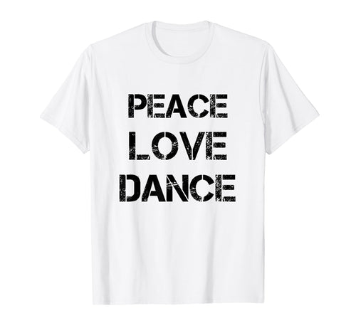 Peace Love Dance Dance Dancing Tees T-Shirt - Streetwear Style for Adults - T-Shirt, Sweatshirt, Hoodie