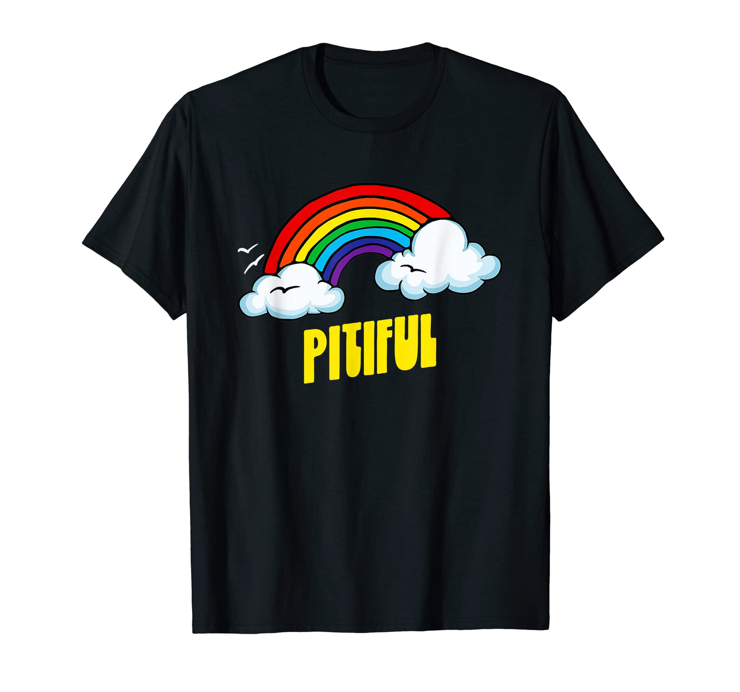 Pitiful Funny Sarcastic Rainbow T-Shirt - Novelty Apparel Unisex - T-Shirt, Sweatshirt, Hoodie