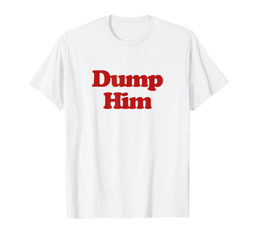 Dump Him Y2K Aesthetic Trendy T-Shirt - Casual Everyday Wear for Adults - T-Shirt, Sweatshirt, Hoodie