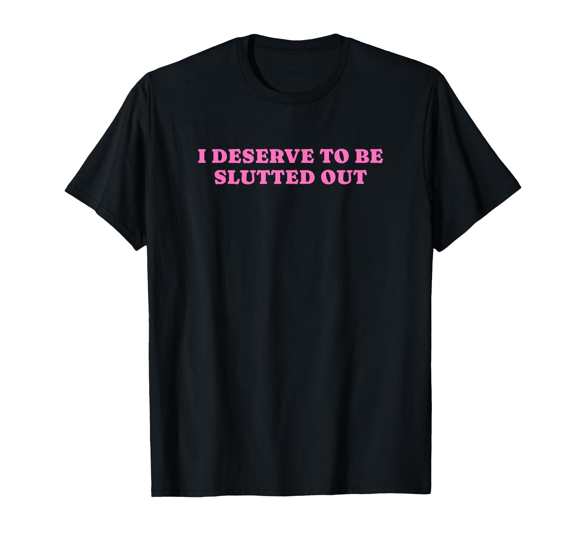 I Deserve To Be Slutted Out Y2K T-Shirt - Streetwear Style for Adults - T-Shirt, Sweatshirt, Hoodie