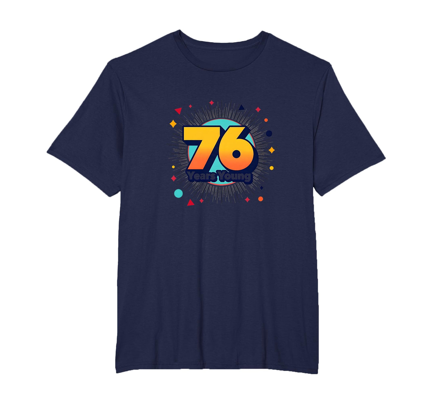 76 Years Young Birthday Gift T-Shirt - Casual Everyday Wear Men Women - T-Shirt, Sweatshirt, Hoodie