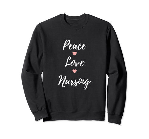 Peace Love Nursing Nurses Sweatshirt - Streetwear Style Men Women - T-Shirt, Sweatshirt, Hoodie