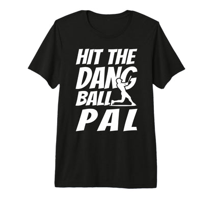Hit Dang Ball Pal Sarcastic Funny T-Shirt - Fun Novelty Design Men Women - T-Shirt, Sweatshirt, Hoodie