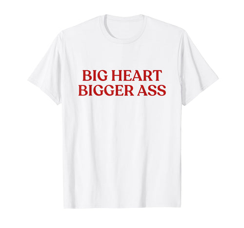 Big Heart Bigger Ass Y2K Aesthetic T-Shirt - Fun Novelty Design Men Women - T-Shirt, Sweatshirt, Hoodie
