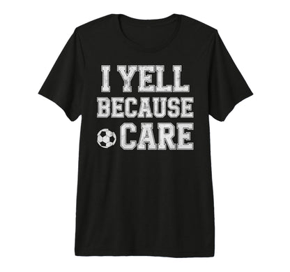 I Yell Because Care Funny Mom Dad T-Shirt - Aesthetic Graphic Men Women - T-Shirt, Sweatshirt, Hoodie