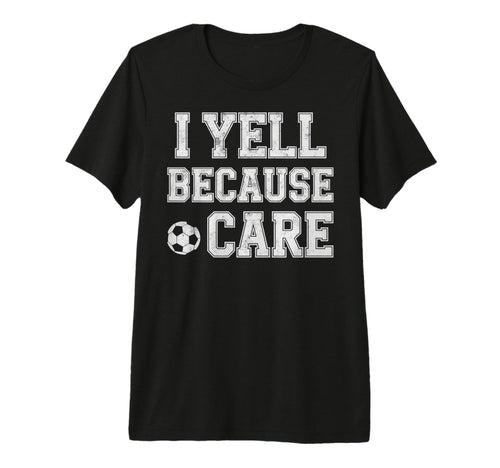 I Yell Because Care Funny Mom Dad T-Shirt - Aesthetic Graphic Men Women - T-Shirt, Sweatshirt, Hoodie