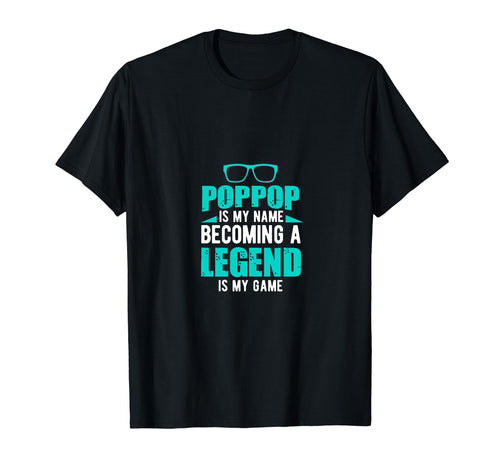 Poppop Is My Name Becoming Legend Is My T-Shirt - Novelty Apparel Unisex - T-Shirt, Sweatshirt, Hoodie