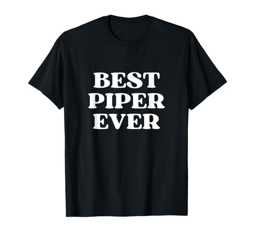 Best Piper Ever Piper Name Funny T-Shirt - Casual Everyday Wear Men Women - T-Shirt, Sweatshirt, Hoodie