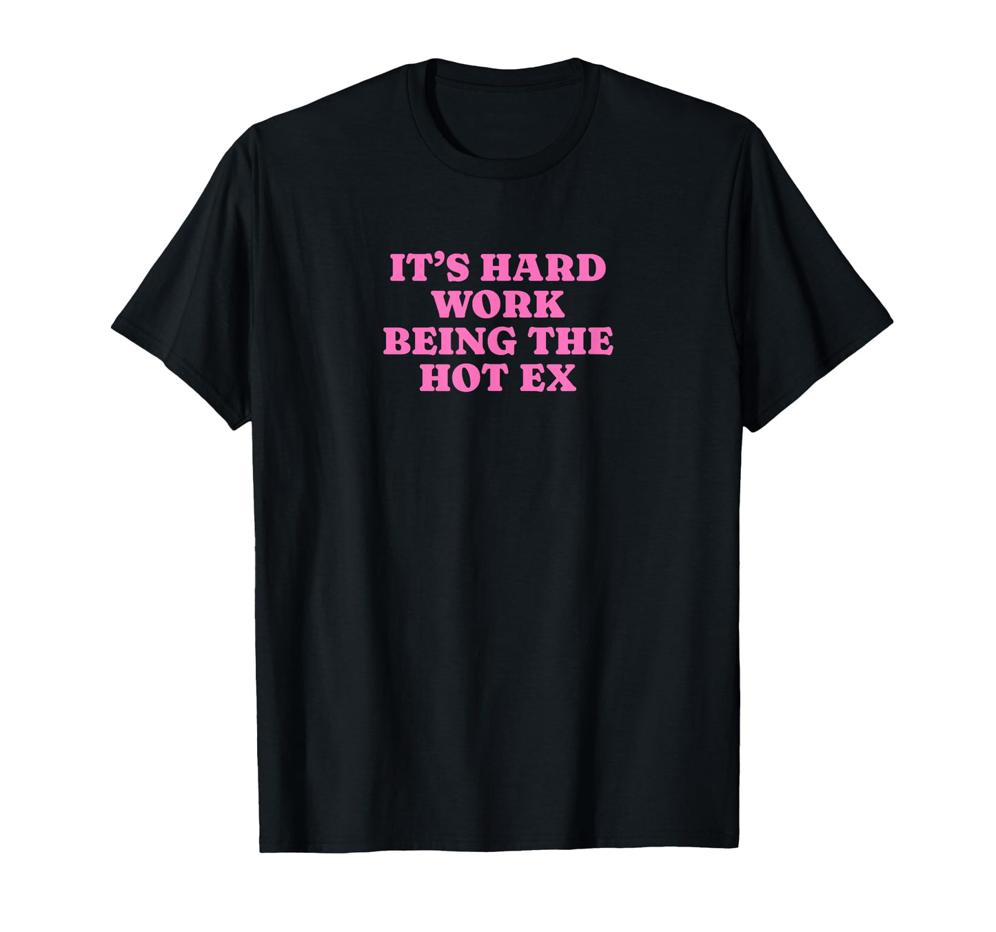Its Hard Work Being Hot Ex Funny Y2K T-Shirt - Unique Graphic Unisex - T-Shirt, Sweatshirt, Hoodie