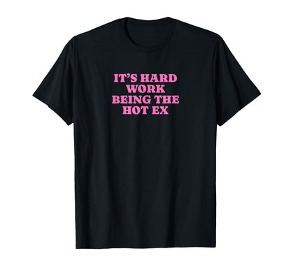 Its Hard Work Being Hot Ex Funny Y2K T-Shirt - Unique Graphic Unisex - T-Shirt, Sweatshirt, Hoodie